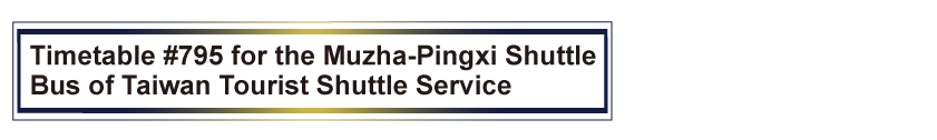 Timetable #795 for the Muzha-Pingxi Shuttle Bus of Taiwan Tourist Shuttle Service